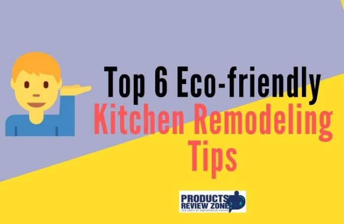 Top 6 Eco-friendly Kitchen Remodeling Tips